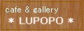 cafe&gallery *LUPOPO*
